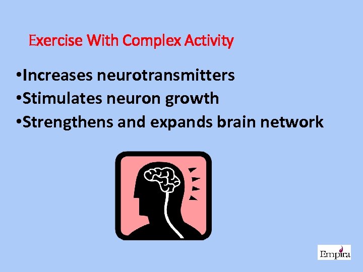 Exercise With Complex Activity • Increases neurotransmitters • Stimulates neuron growth • Strengthens and