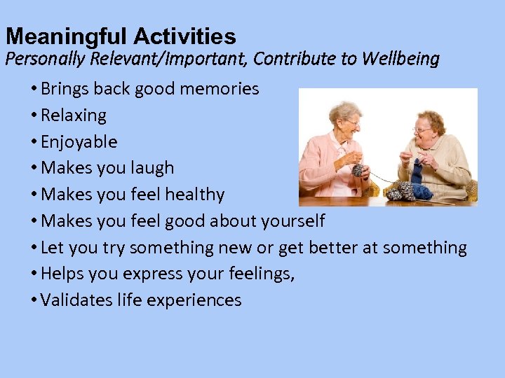 Meaningful Activities Personally Relevant/Important, Contribute to Wellbeing • Brings back good memories • Relaxing