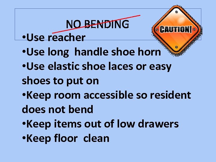 NO BENDING • Use reacher • Use long handle shoe horn • Use elastic