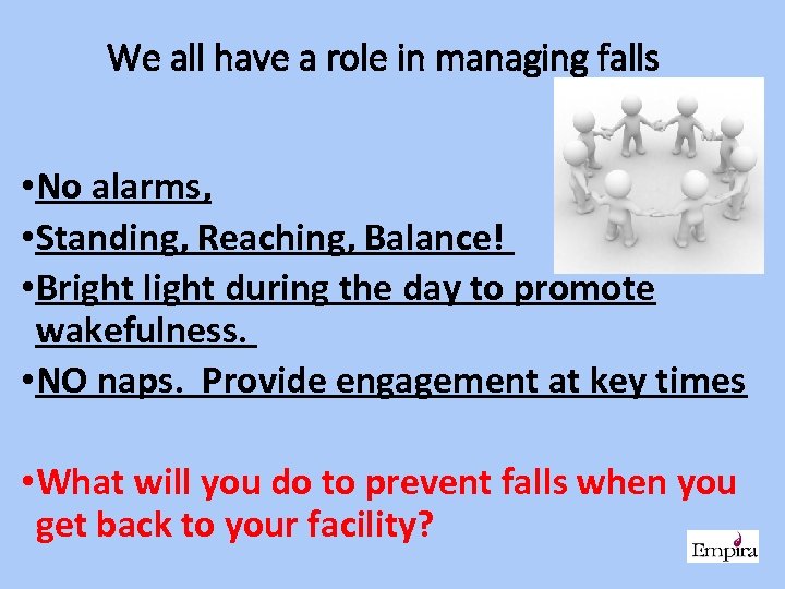 We all have a role in managing falls • No alarms, • Standing, Reaching,