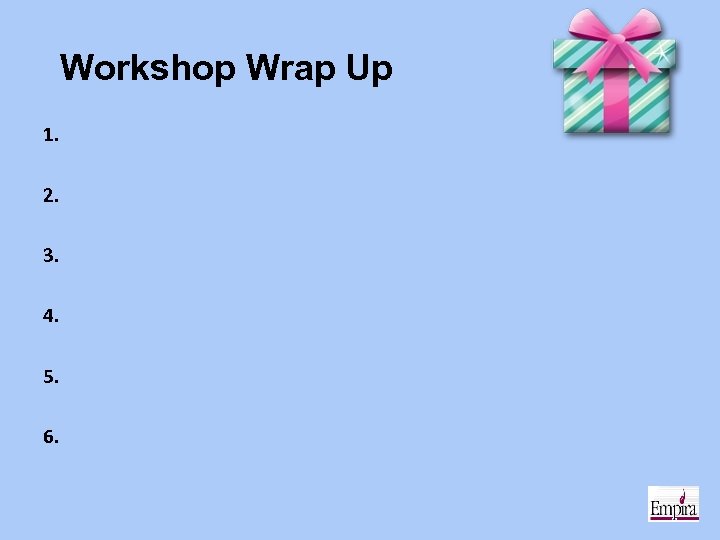 Workshop Wrap Up 1. 2. 3. 4. 5. 6. 