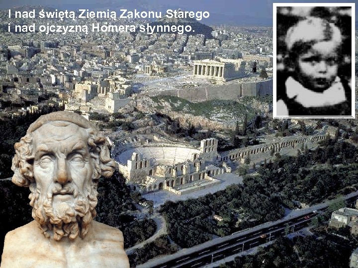 I nad świętą Ziemią Zakonu Starego i nad ojczyzną Homera słynnego. 