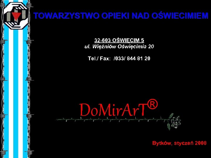 TOWARZYSTWO OPIEKI NAD OŚWIECIMIEM 32 -603 OŚWIĘCIM 5 ul. Więźniów Oświęcimia 20 Tel. /