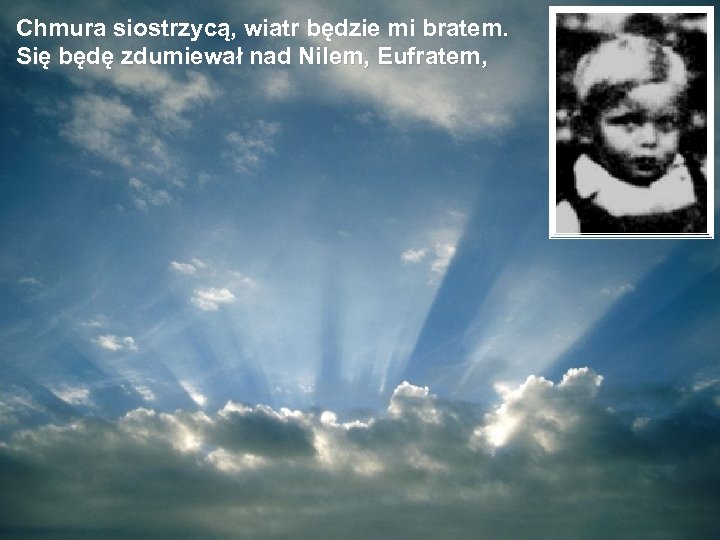 Chmura siostrzycą, wiatr będzie mi bratem. Się będę zdumiewał nad Nilem, Eufratem, 