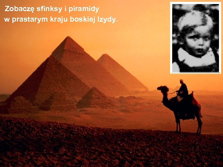 Zobaczę sfinksy i piramidy w prastarym kraju boskiej Izydy. 