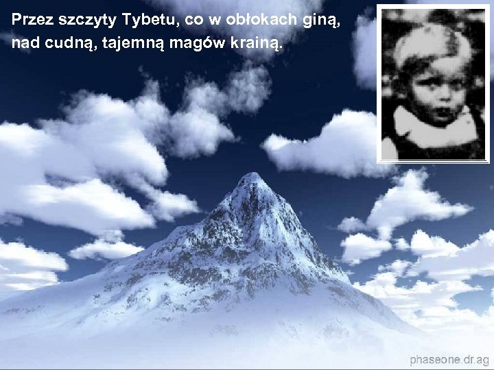 Przez szczyty Tybetu, co w obłokach giną, nad cudną, tajemną magów krainą. 
