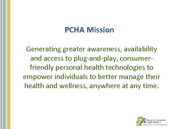 PCHA Mission Generating greater awareness, availability and access to plug-and-play, consumerfriendly personal health technologies