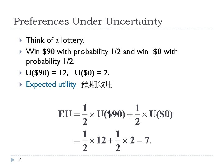 Preferences Under Uncertainty 16 Think of a lottery. Win $90 with probability 1/2 and