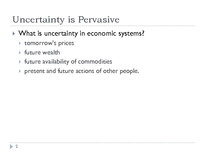Uncertainty is Pervasive What is uncertainty in economic systems? 2 tomorrow’s prices future wealth
