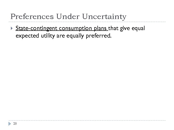 Preferences Under Uncertainty State-contingent consumption plans that give equal expected utility are equally preferred.