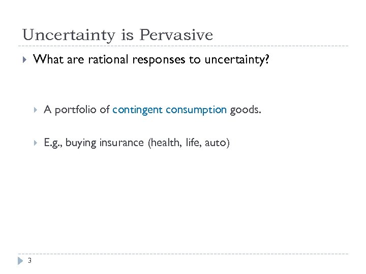 Uncertainty is Pervasive What are rational responses to uncertainty? 3 A portfolio of contingent