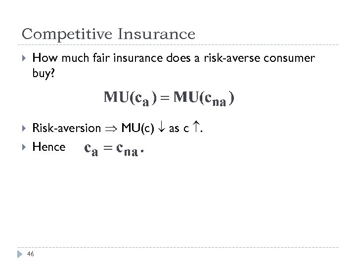 Competitive Insurance How much fair insurance does a risk-averse consumer buy? Risk-aversion MU(c) as