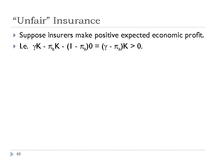 “Unfair” Insurance Suppose insurers make positive expected economic profit. I. e. K - a.