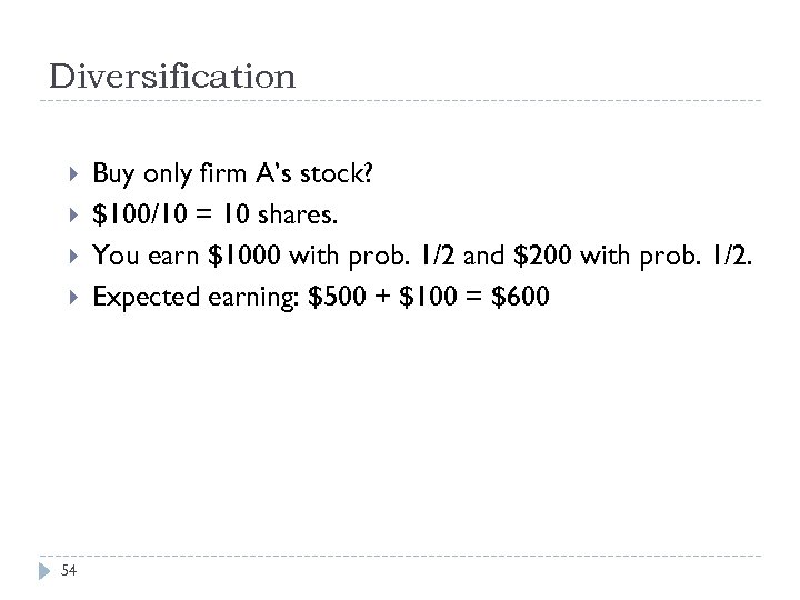 Diversification 54 Buy only firm A’s stock? $100/10 = 10 shares. You earn $1000