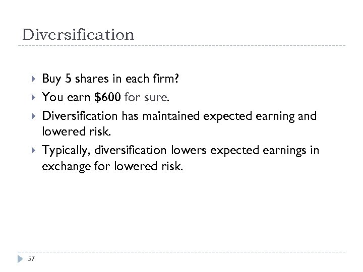 Diversification 57 Buy 5 shares in each firm? You earn $600 for sure. Diversification