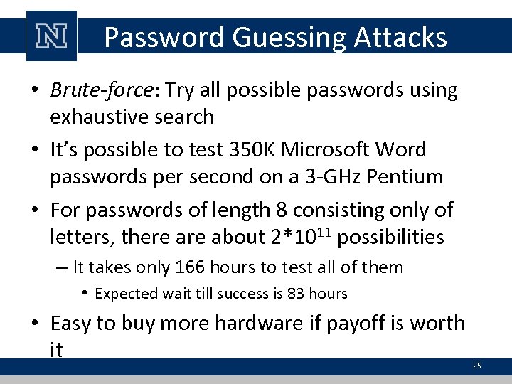 Password Guessing Attacks • Brute-force: Try all possible passwords using exhaustive search • It’s
