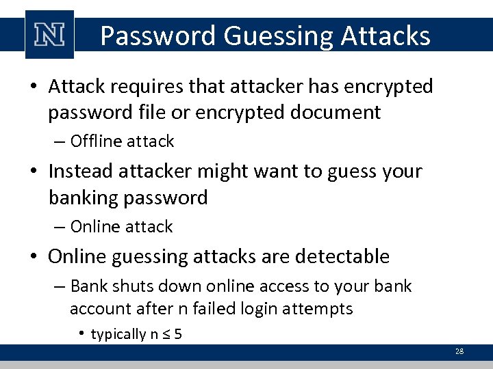 Password Guessing Attacks • Attack requires that attacker has encrypted password file or encrypted