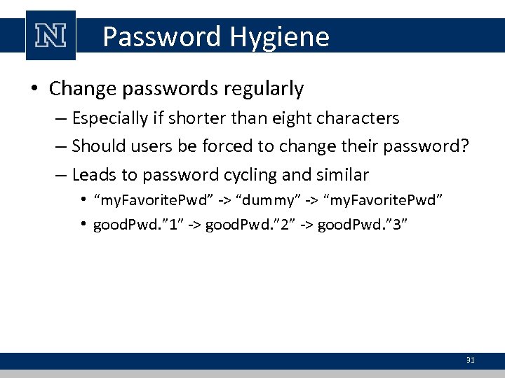 Password Hygiene • Change passwords regularly – Especially if shorter than eight characters –
