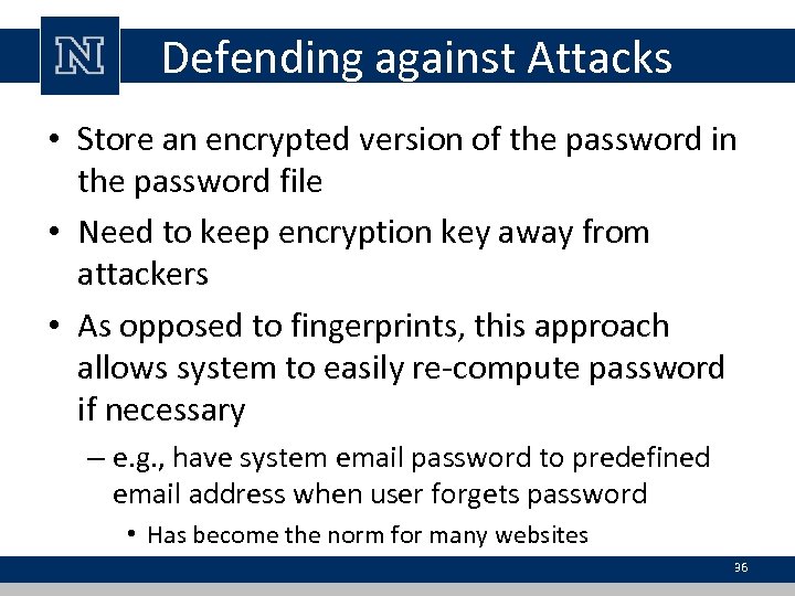 Defending against Attacks • Store an encrypted version of the password in the password