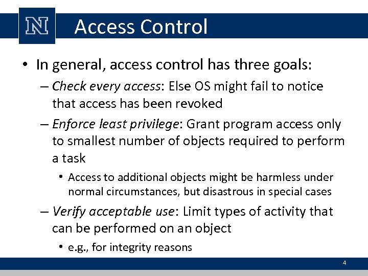 Access Control • In general, access control has three goals: – Check every access: