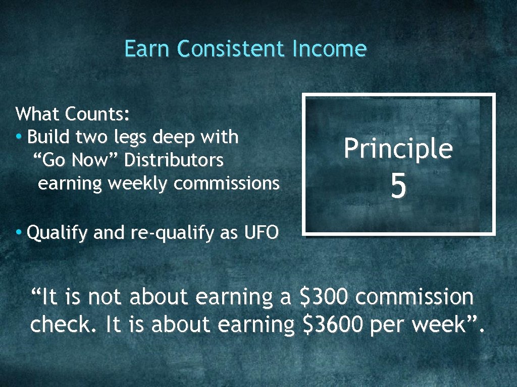 Earn Consistent Income What Counts: • Build two legs deep with “Go Now” Distributors