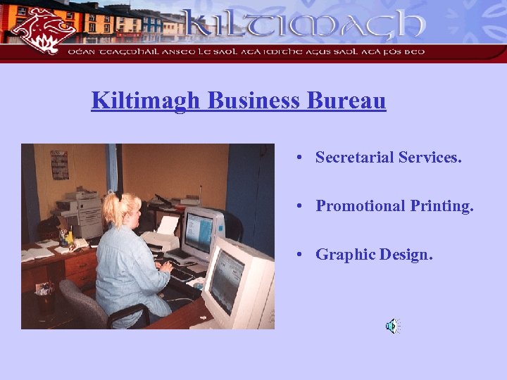 Kiltimagh Business Bureau • Secretarial Services. • Promotional Printing. • Graphic Design. 