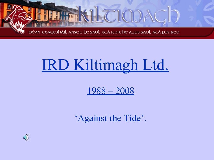 IRD Kiltimagh Ltd. 1988 – 2008 ‘Against the Tide’. 