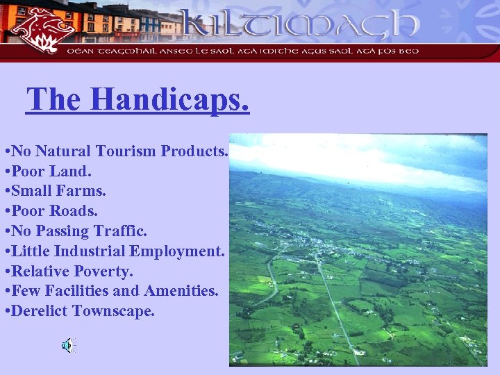 The Handicaps. • No Natural Tourism Products. • Poor Land. • Small Farms. •