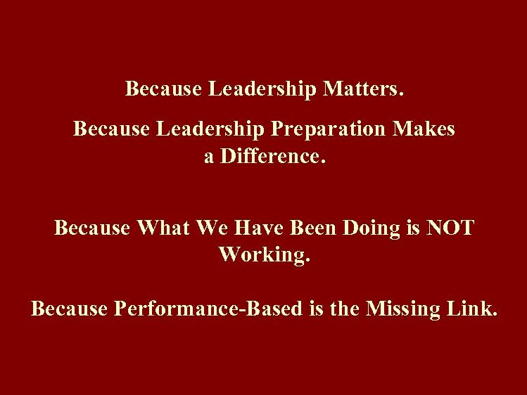 Because Leadership Matters. Because Leadership Preparation Makes a Difference. Because What We Have Been