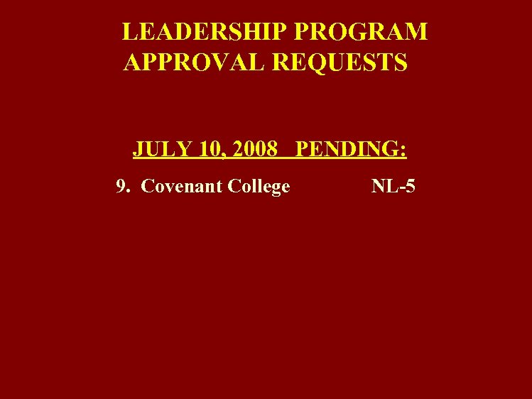 LEADERSHIP PROGRAM APPROVAL REQUESTS JULY 10, 2008 PENDING: 9. Covenant College NL-5 