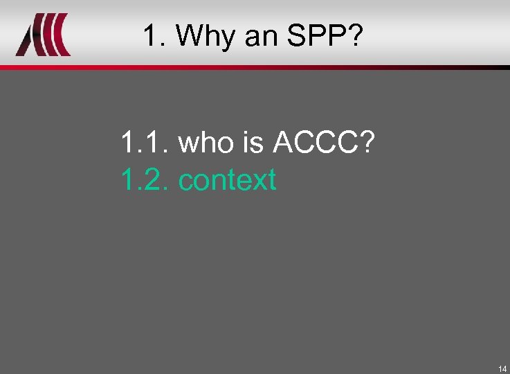 1. Why an SPP? 1. 1. who is ACCC? 1. 2. context 14 