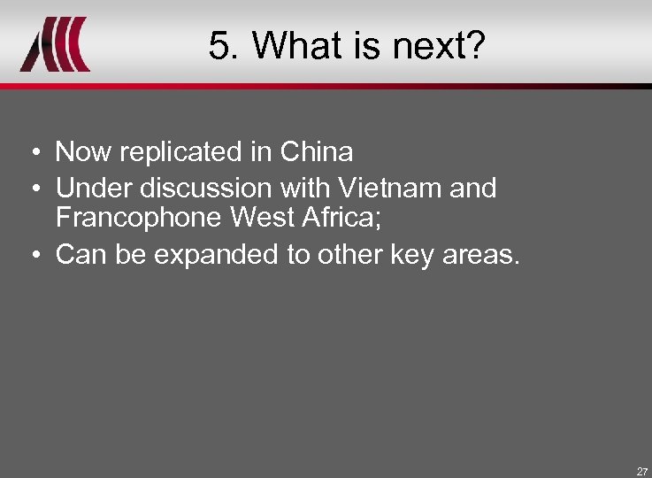 5. What is next? • Now replicated in China • Under discussion with Vietnam