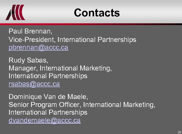 Contacts Paul Brennan, Vice-President, International Partnerships pbrennan@accc. ca Rudy Sabas, Manager, International Marketing, International