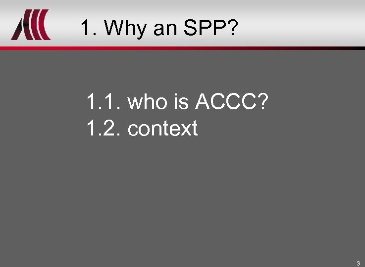 1. Why an SPP? 1. 1. who is ACCC? 1. 2. context 3 