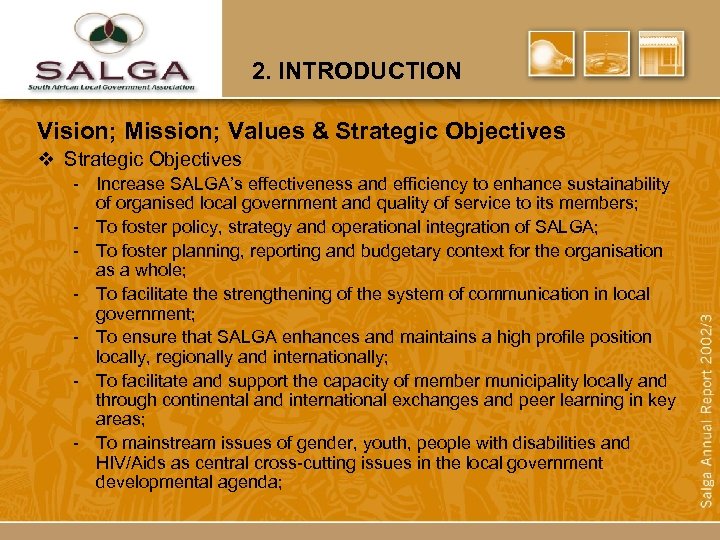 2. INTRODUCTION Vision; Mission; Values & Strategic Objectives v Strategic Objectives - Increase SALGA’s