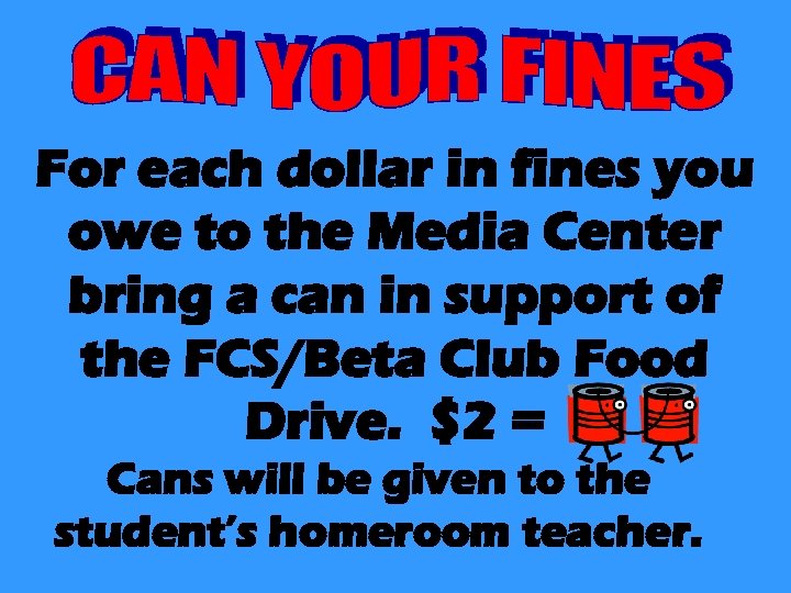 For each dollar in fines you owe to the Media Center bring a can