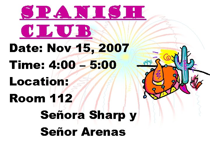 Spanish Club Date: Nov 15, 2007 Time: 4: 00 – 5: 00 Location: Room