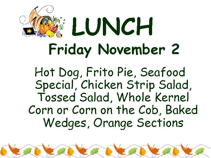 LUNCH Friday November 2 Hot Dog, Frito Pie, Seafood Special, Chicken Strip Salad, Tossed