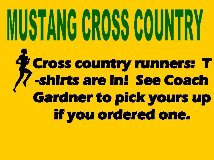 Cross country runners: T -shirts are in! See Coach Gardner to pick yours up