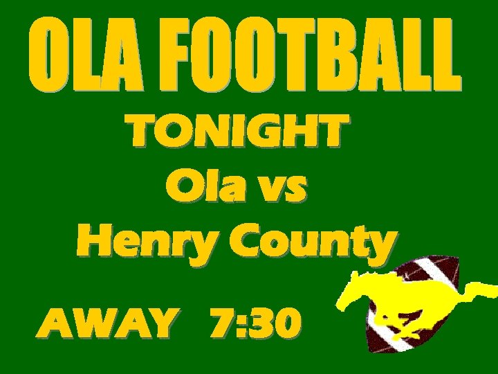 TONIGHT Ola vs Henry County AWAY 7: 30 