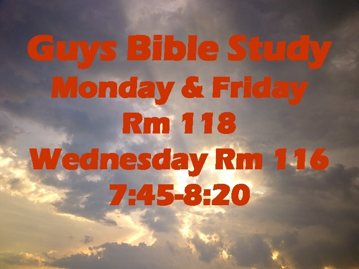 Guys Bible Study Monday & Friday Rm 118 Wednesday Rm 116 7: 45 -8: