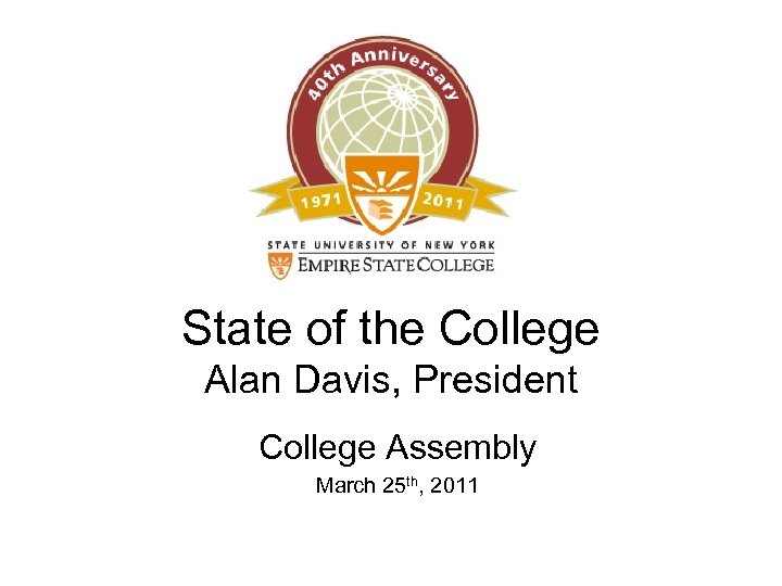 State of the College Alan Davis, President College Assembly March 25 th, 2011 