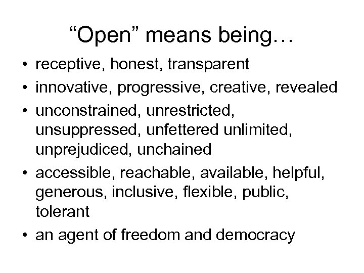 “Open” means being… • receptive, honest, transparent • innovative, progressive, creative, revealed • unconstrained,