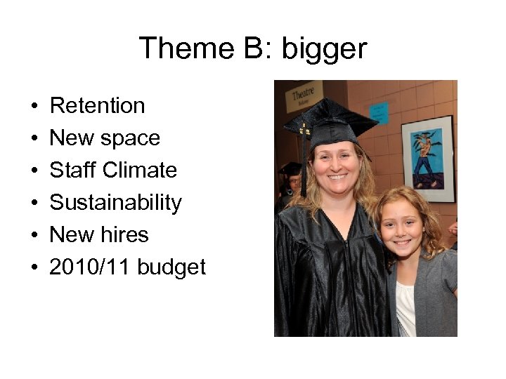 Theme B: bigger • • • Retention New space Staff Climate Sustainability New hires