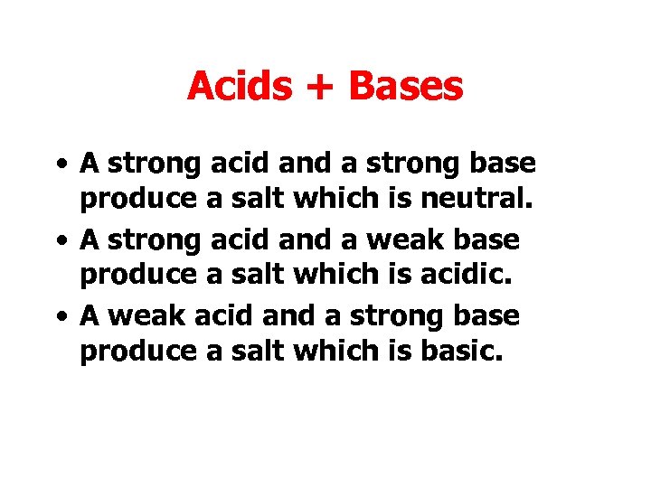 Acids + Bases • A strong acid and a strong base produce a salt