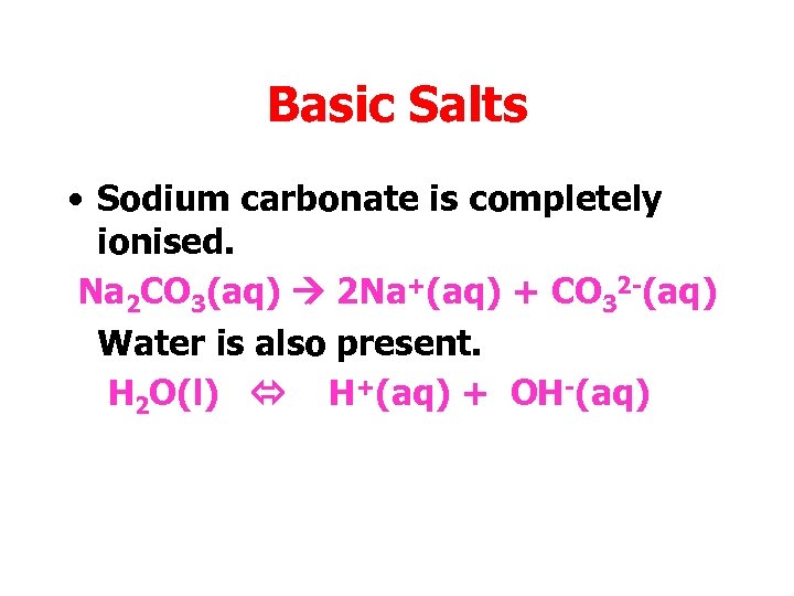 Basic Salts • Sodium carbonate is completely ionised. Na 2 CO 3(aq) 2 Na+(aq)
