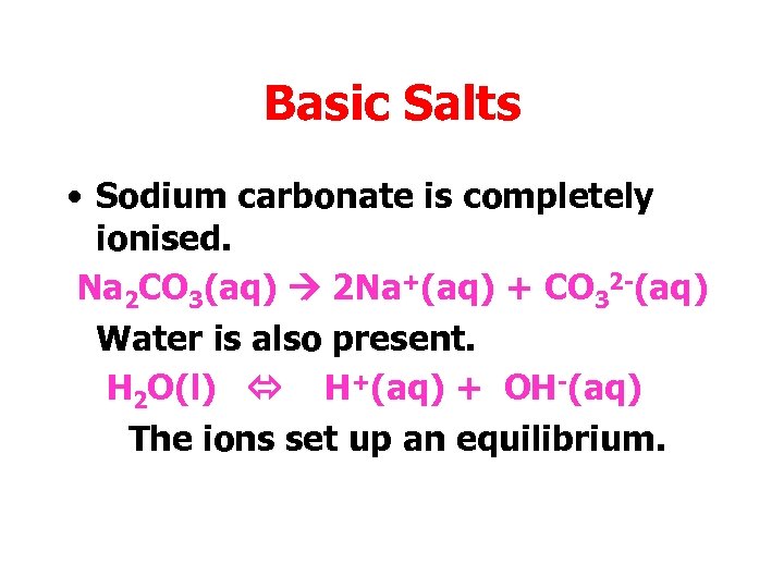 Basic Salts • Sodium carbonate is completely ionised. Na 2 CO 3(aq) 2 Na+(aq)