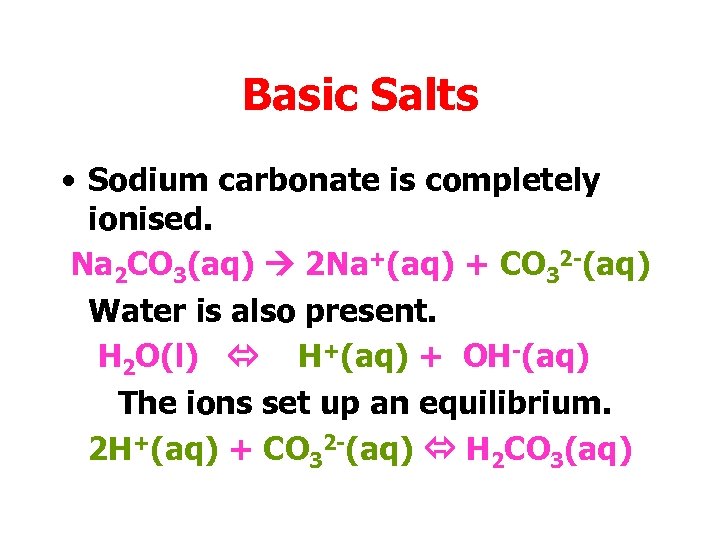 Basic Salts • Sodium carbonate is completely ionised. Na 2 CO 3(aq) 2 Na+(aq)