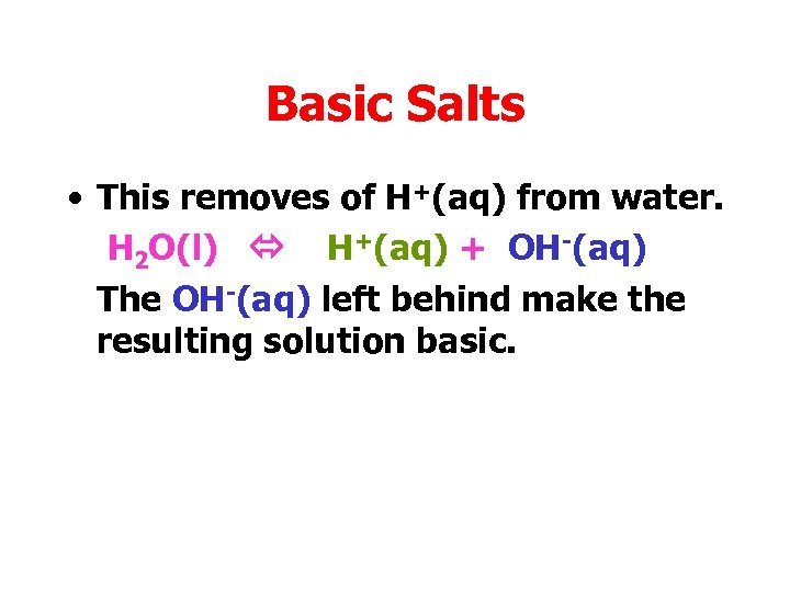 Basic Salts • This removes of H+(aq) from water. H 2 O(l) H+(aq) +