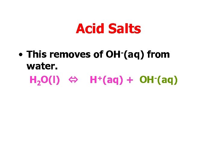 Acid Salts • This removes of OH-(aq) from water. H 2 O(l) H+(aq) +